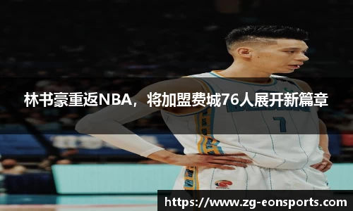 林书豪重返NBA，将加盟费城76人展开新篇章