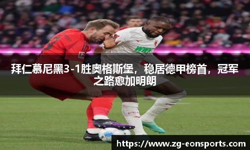 拜仁慕尼黑3-1胜奥格斯堡，稳居德甲榜首，冠军之路愈加明朗