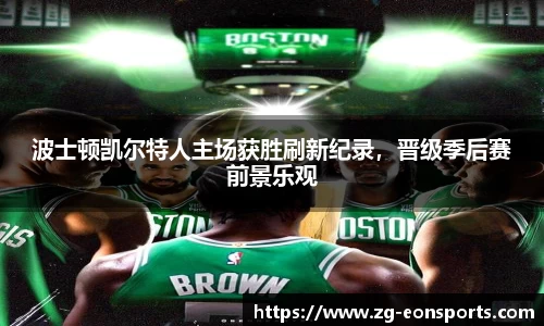波士顿凯尔特人主场获胜刷新纪录，晋级季后赛前景乐观