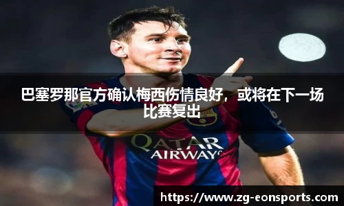 巴塞罗那官方确认梅西伤情良好，或将在下一场比赛复出
