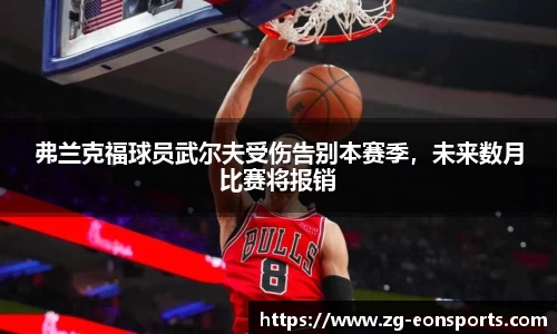 弗兰克福球员武尔夫受伤告别本赛季，未来数月比赛将报销