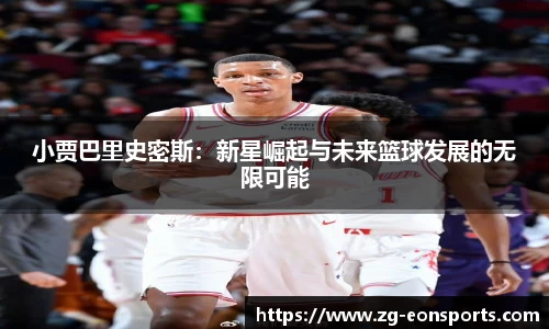 小贾巴里史密斯：新星崛起与未来篮球发展的无限可能